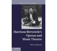 Harrison Birtwistle's Operas and Music Theatre (Music since 1900)