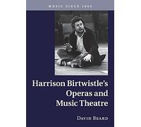 Harrison Birtwistle's Operas and Music Theatre (Music since 1900)