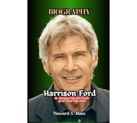 Harrison Ford Biography: An Amazing Life and Career of an Iconic Film Actor (The Collection Of The Biographies Of Amazing Personalities)