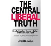 Harrison - The Central Liberal Truth How Politics Can Change a Cultur - J555z