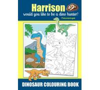 Harrison Would You Like To Be A Dino Hunter? Paleontologist, Dinosaur Colouring Book: Colouring Book For Ages 3+, Famous Dinosaurs That Roamed the Earth