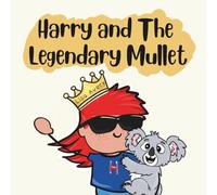 Harry and The Legendary Mullet: The Haircut That Finally Felt Right (Harry’s Aussie Adventures)
