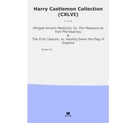Harry Castlemon Collection (CXLVI): Winged Arrow Medicine Massacre Fort Phil Kearney First Capture Hauling Down Flag (Top Classics)
