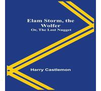 Harry Castlemon Elam Storm, the Wolfer; Or, The Lost Nugget Paperback Book Harry Castlemon Multicolor