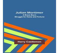Harry Castlemon Julian Mortimer: A Brave Boy's Struggle for Home & Fortune Harry Castlemon Multicolor