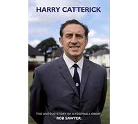 Harry Catterick: The Untold Story of a Football Great