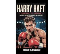 HARRY HAFT: Fighting to Survive - The Boxer Who Battled Darkness and Found Hope