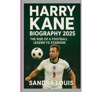 HARRY KANE BIOGRAPHY 2025: THE RISE OF A FOOTBALL LEGEND TO STARDOM