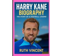 HARRY KANE BIOGRAPHY: THE STORY OF A FOOTBALL LEGEND