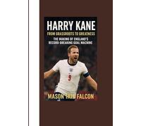 Harry Kane: From Grassroots to Greatness - The Making of England’s Record-Breaking Goal Machine