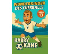 Harry Kane - Fußballbuch Kinder: Die Kinder-Biografie des Fußballstars aus England: Geschenk für Kinder von 5 bis 12 Jahren - zum Vorlesen, Lesen ... für junge Fußballfans (Wunderkinder)