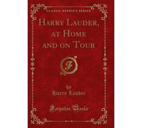 Harry Lauder: At Home and on Tour (Classic Reprint)