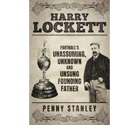 Harry Lockett : Football's Unassuming, Unknown and Unsung Founding Father