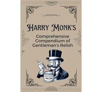 Harry Monk's Comprehensive Compendium Of Gentleman's Relish: A Lavish Lexicon of Laughable Lingo for Life's Liqueur