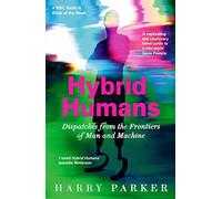 Harry Parker - Hybrid Humans Dispatches from the Frontiers of Man an - K245z