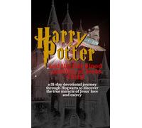 Harry Potter and The Full-blood Sacrifice of Jesus Christ: a 31-day devotional journey through Hogwarts to discover the true miracle of Jesus’ love and mercy