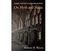 Harry Potter's Folklore World: On Myth and Magic