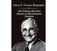 Harry S. Truman Biography: The Ordinary Man Who Became an Extraordinary President