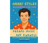 Harry Styles Biography For Kids: Dreams, Music, and Kindness: The Inspiring Story of a Pop Superstar Rise to Stardom (Inspirational kids books about music stars)