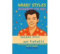 Harry Styles Biography For Kids: Dreams, Music, and Kindness: The Inspiring Story of a Pop Superstar Rise to Stardom (Inspirational kids books about music stars)