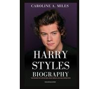Harry Styles Biography: The Journey of a Style Icon, Music Genius, and Hollywood Star - The Untold Story