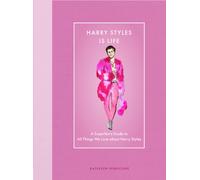 Harry Styles Is Life : A Superfan’s Guide to All Things We Love about Harry Styles