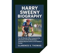 HARRY SWEENY BIOGRAPHY: The All-Rounder Who Conquered the Mountains and the Breakaways - Pedaling Beyond Limits on the Roads of Europe