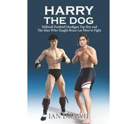 Harry the Dog.: Millwall Football Hooligan Top Boy and The Man Who Taught Bruce Lee How to Fight