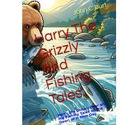 Harry The Grizzly And Fishing Tales.: Harry the Grizzly Bear and His Fishing Tales on the Dawn of A New Day.
