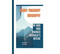 HARRY TRIGUBOFF BIOGRAPHY: THE MAN WHO CHANGED AUSTRALIA’S SKYLINE