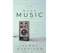 Harryson Presents How to Make Music: Volume 1: A Complete Walkthrough for Writing and Producing Music (1)