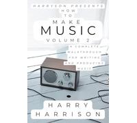 Harryson Presents How To Make Music: Volume 2: A Complete Walkthrough For Writing And Producing Music (2)