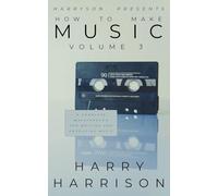 Harryson Presents How to Make Music: Volume 3: A Complete Walkthrough for Writing and Producing Music (3)
