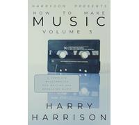 Harryson Presents How To Make Music: Volume 3: A Complete Walkthrough For Writing And Producing Music (3)