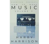 Harryson Presents How To Make Music: Volume 3: A Complete Walkthrough For Writing And Producing Music (3)