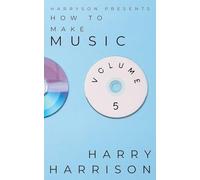 Harryson Presents How to Make Music: Volume 5: A Complete Walkthrough for Writing and Producing Music (5)