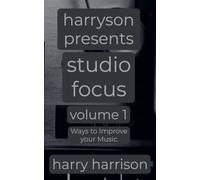 Harryson Presents Studio Focus: Volume 1: Ways to Improve Your Music (1)