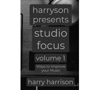 Harryson Presents Studio Focus: Volume 1: Ways to Improve Your Music