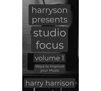 Harryson Presents Studio Focus: Volume 1: Ways to Improve Your Music