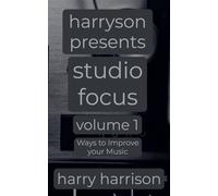 Harryson Presents Studio Focus: Volume 1: Ways to Improve Your Music (Harryson Presents Studio Focus: Ways to Improve Your Music)