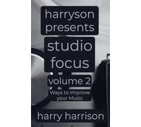 Harryson Presents Studio Focus: Volume 2: Ways to Improve Your Music (Harryson Presents Studio Focus: Ways to Improve Your Music)
