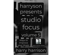 Harryson Presents Studio Focus: Volume 5: Ways to Improve Your Music