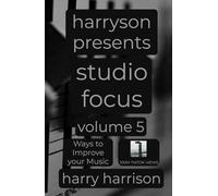 Harryson Presents Studio Focus: Volume 5: Ways to Improve Your Music