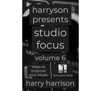 Harryson Presents Studio Focus: Volume 6: Ways to Improve Your Music