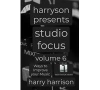 Harryson Presents Studio Focus: Volume 6: Ways to Improve Your Music