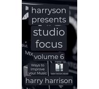 Harryson Presents Studio Focus: Volume 6: Ways to Improve Your Music (6)