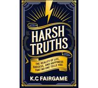 Harsh Truths: The Reality of Life, Success, and Happiness No One Tells You