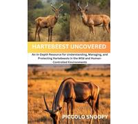HARTEBEEST UNCOVERED: An In-Depth Resource for Understanding, Managing, and Protecting Hartebeest in the Wild and Human-Controlled Environments
