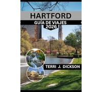 HARTFORD GUÍA DE VIAJES 2026: GUÍA DE VIAJES DE HARTFORD 2026: VIVA EL ESPÍRITU DE CONNECTICUT A TRAVÉS DE PARQUES, MUSEOS Y EL SABOR LOCAL