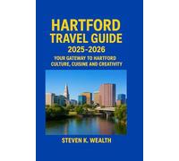 HARTFORD TRAVEL GUIDE 2025-2026: Your Gateway To Hartford Culture, Cuisine and Creativity